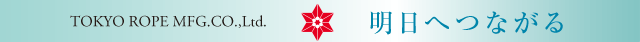 TOKYO ROPE MFG.CO.,Ltd. 明日へつながる